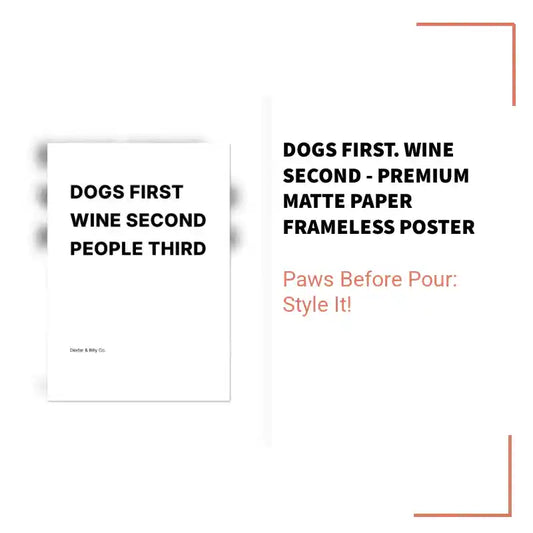 DOGS FIRST. Wine Second - Premium Matte Paper Frameless Poster by@Outfy