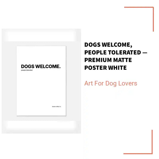 Dogs Welcome, People Tolerated &mdash; Premium Matte Poster White by@Outfy