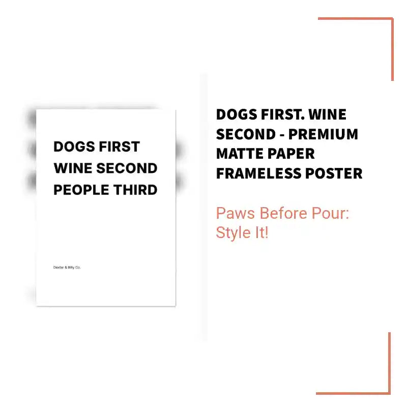 DOGS FIRST. Wine Second - Premium Matte Paper Frameless Poster by@Outfy