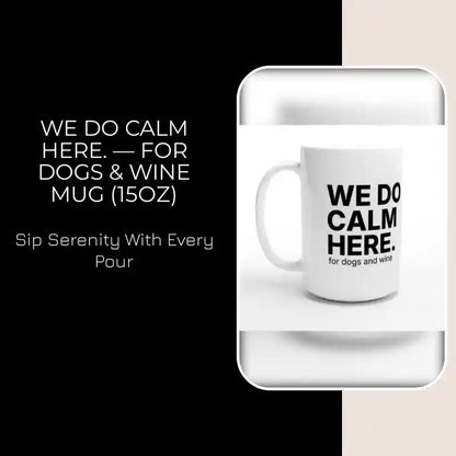 WE DO CALM HERE. &mdash; For Dogs &amp; Wine Mug (15oz) by@Outfy